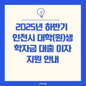 2025년 하반기 인천시 대학(원)생 학자금대출 이자지원 안내